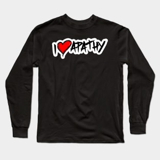 I Love Apathy Long Sleeve T-Shirt